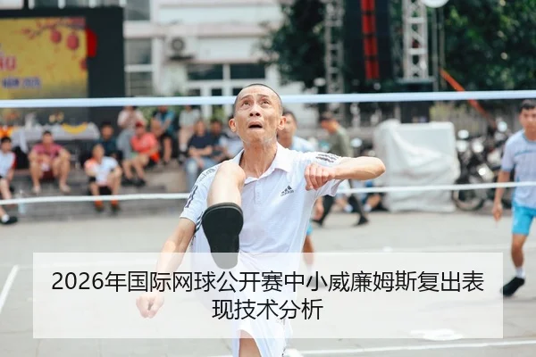 2026年国际网球公开赛中小威廉姆斯复出表现技术分析