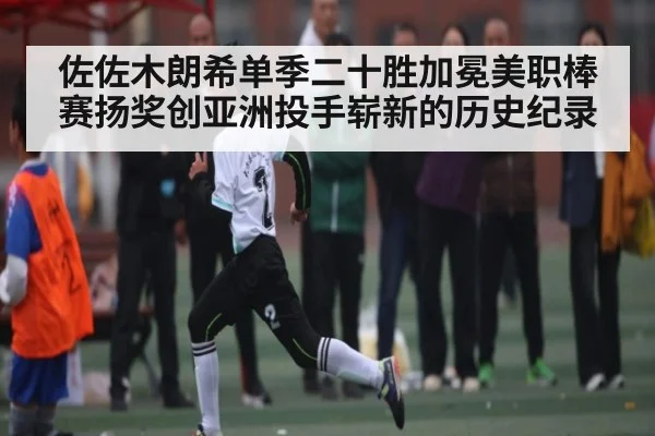 佐佐木朗希单季二十胜加冕美职棒赛扬奖创亚洲投手崭新的历史纪录
